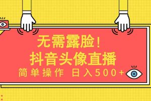 (9938期)无需露脸!Ai头像直播项目,简单操作日入500+!