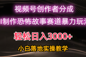（10443期）日入3000+，视频号AI恐怖故事赛道暴力玩法，轻松过原创，小白也能轻松上手