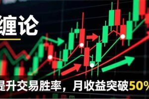 (16645期)缠论实战系统课程(更新11月),理论解析+行情分解+买卖点捕捉,提升交易胜率,月收益突破50%
