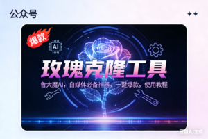 （16881期）玫瑰克隆神器，鲁大魔ai，自媒体必备，一键爆款工具，详细教程